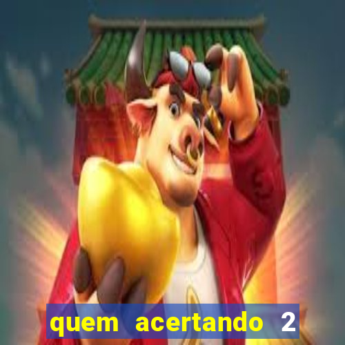 quem acertando 2 numeros mega sena ganha